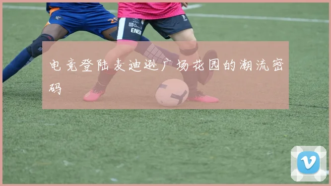 电竞登陆麦迪逊广场花园的潮流密码
