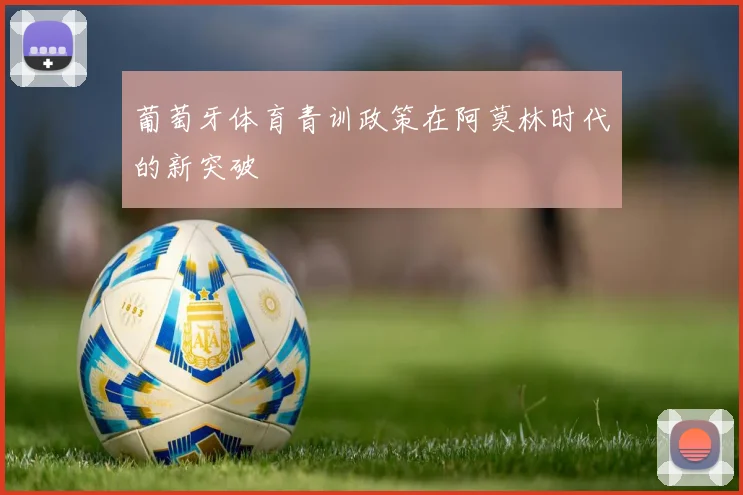 葡萄牙体育青训政策在阿莫林时代的新突破