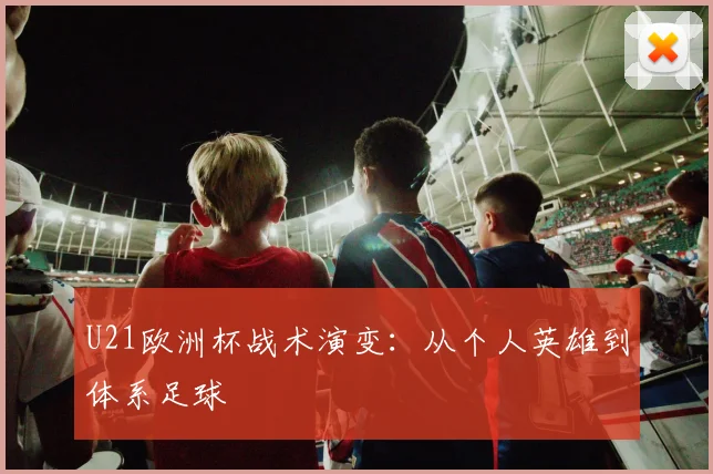 U21欧洲杯战术演变：从个人英雄到体系足球